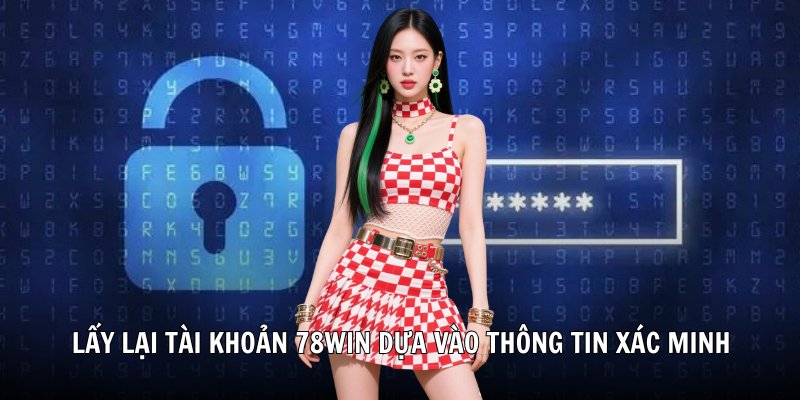 Lấy lại tài khoản 78Win dựa vào thông tin xác minh