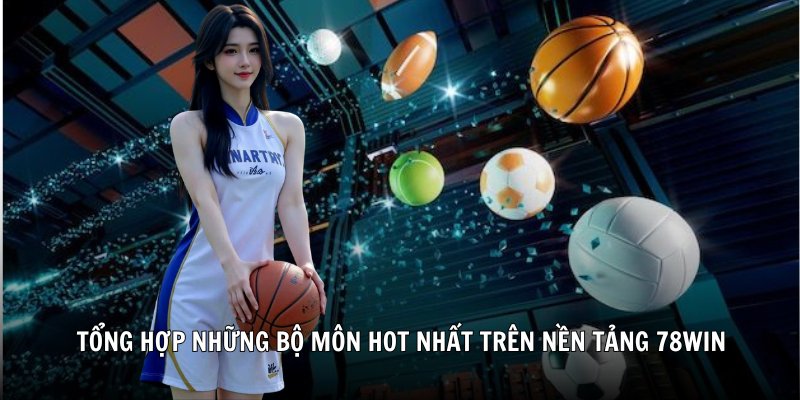 Tổng hợp những bộ môn hot nhất trên nền tảng 78Win